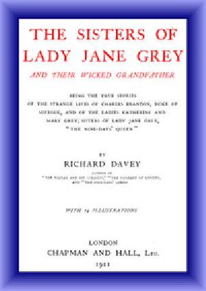 [Gutenberg 49265] • The Sisters of Lady Jane Grey and Their Wicked Grandfather / Being the True Stories of the Strange Lives of Charles Brandon, Duke of Suffolk, and the Ladies Katherine and Mary Grey, sisters